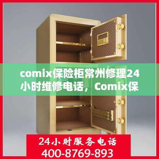 comix保险柜常州修理24小时维修电话，Comix保险柜常州专业修理服务，全天候24小时维修电话为您解答疑难