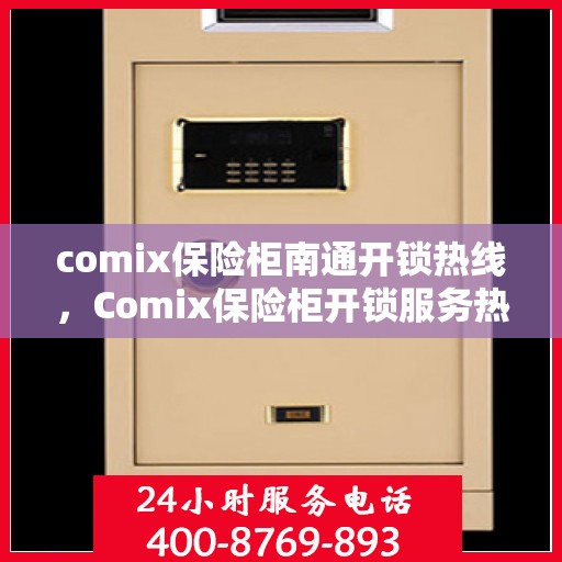 comix保险柜南通开锁热线，Comix保险柜开锁服务热线在南通，专业解锁解决方案
