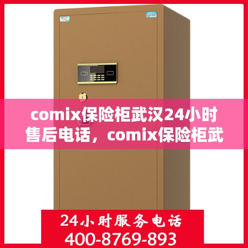 comix保险柜武汉24小时售后电话，comix保险柜武汉全天候售后热线，专业解锁与售后维修服务