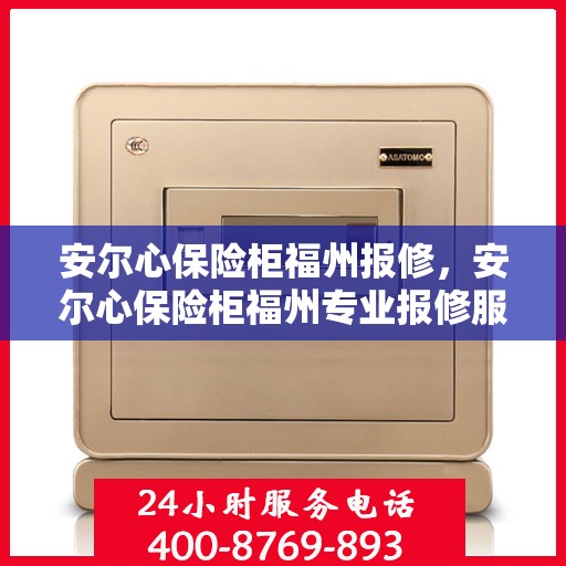 安尔心保险柜福州报修，安尔心保险柜福州专业报修服务