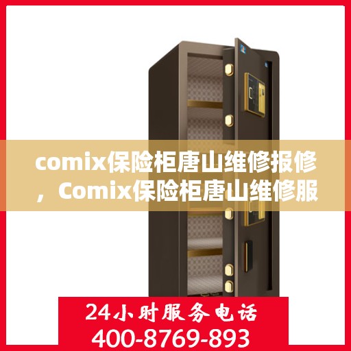 comix保险柜唐山维修报修，Comix保险柜唐山维修服务热线及报修指南