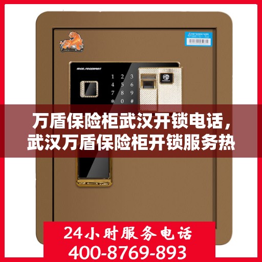 万盾保险柜武汉开锁电话，武汉万盾保险柜开锁服务热线