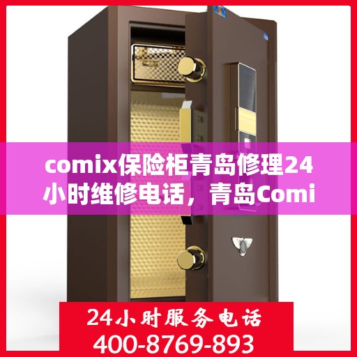 comix保险柜青岛修理24小时维修电话，青岛Comix保险柜紧急修理服务，全天候专业维修电话公开