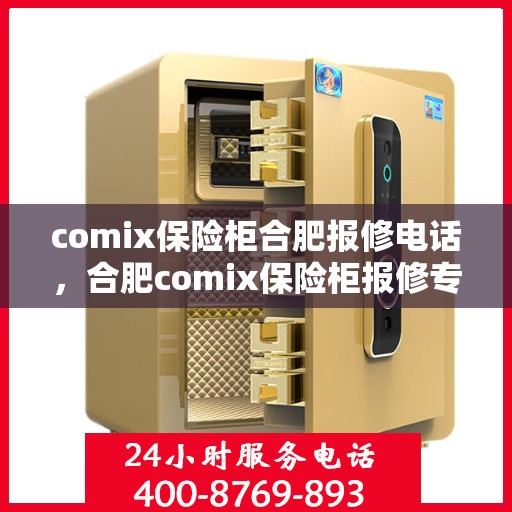 comix保险柜合肥报修电话，合肥comix保险柜报修专线电话服务