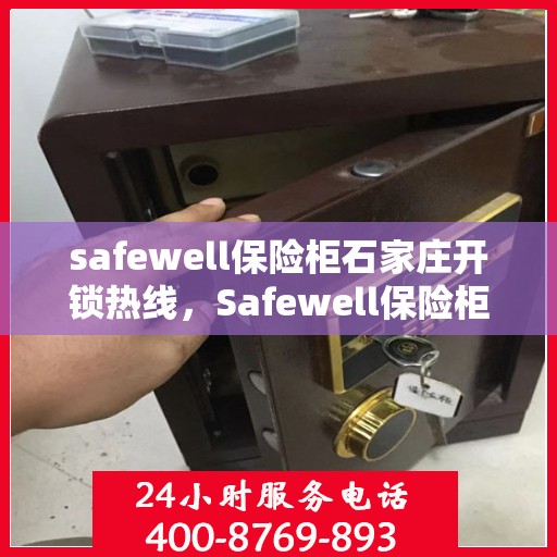 safewell保险柜石家庄开锁热线，Safewell保险柜开锁服务热线在石家庄，专业、快捷的锁具解决方案
