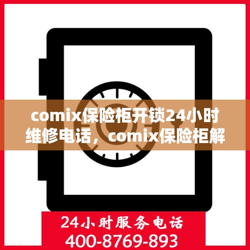 comix保险柜开锁24小时维修电话，comix保险柜解锁疑难，全天候24小时专业维修电话