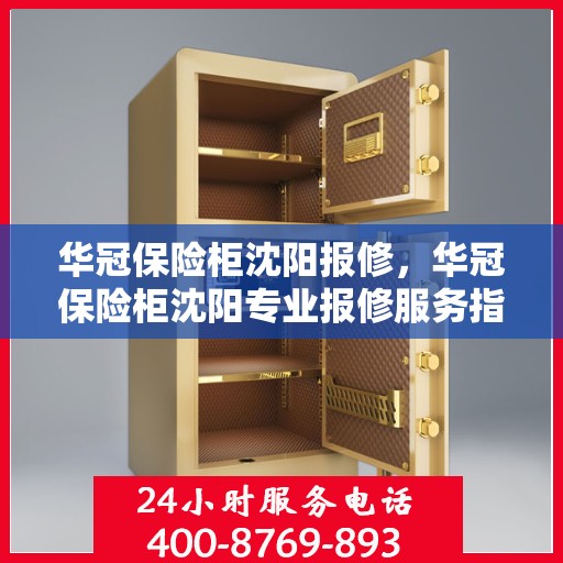 华冠保险柜沈阳报修，华冠保险柜沈阳专业报修服务指南
