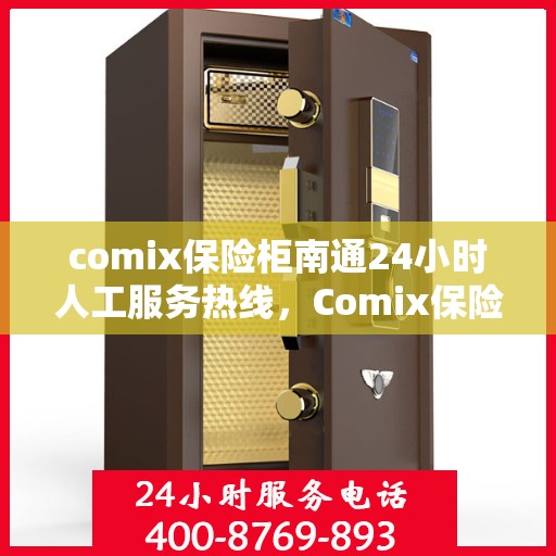 comix保险柜南通24小时人工服务热线，Comix保险柜南通全天候人工服务热线解锁您的安全需求