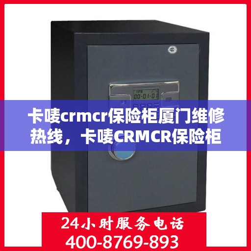 卡唛crmcr保险柜厦门维修热线，卡唛CRMCR保险柜厦门专业维修服务热线
