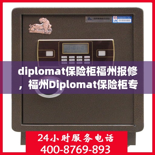 diplomat保险柜福州报修，福州Diplomat保险柜专业报修服务