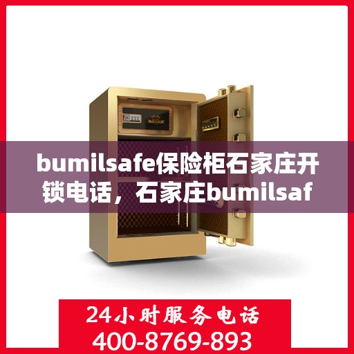 bumilsafe保险柜石家庄开锁电话，石家庄bumilsafe保险柜开锁服务热线