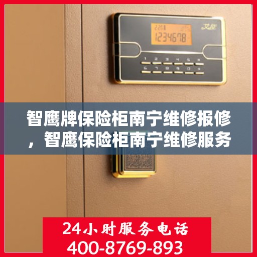 智鹰牌保险柜南宁维修报修，智鹰保险柜南宁维修服务指南