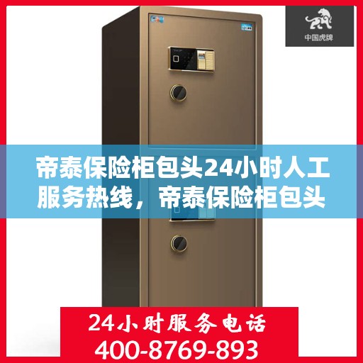 帝泰保险柜包头24小时人工服务热线，帝泰保险柜包头全天候人工服务热线，专业解锁与售后无忧
