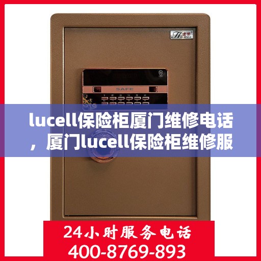 lucell保险柜厦门维修电话，厦门lucell保险柜维修服务热线
