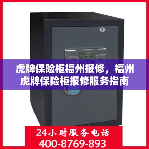 虎牌保险柜福州报修，福州虎牌保险柜报修服务指南