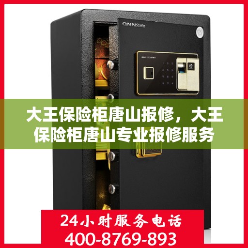 大王保险柜唐山报修，大王保险柜唐山专业报修服务