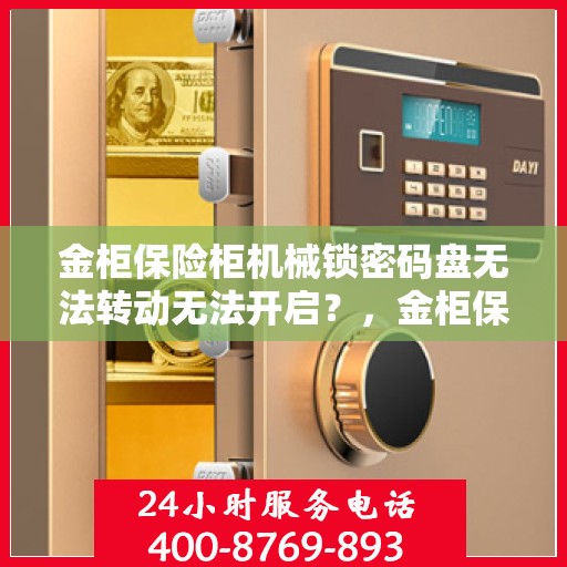 金柜保险柜机械锁密码盘无法转动无法开启？，金柜保险柜机械锁密码盘故障分析与解决指南