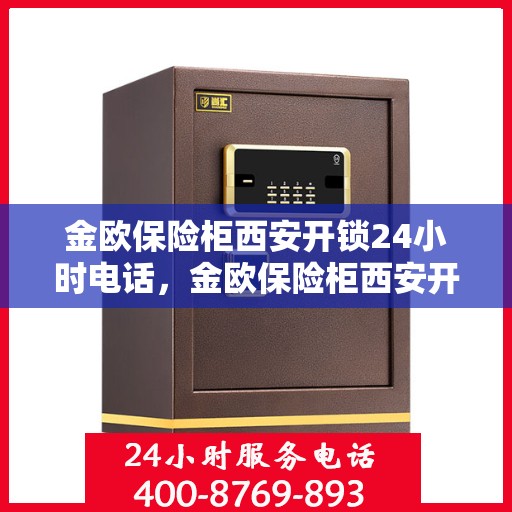 金欧保险柜西安开锁24小时电话，金欧保险柜西安开锁服务全天候热线电话