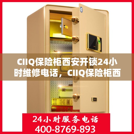 CIIQ保险柜西安开锁24小时维修电话，CIIQ保险柜西安开锁服务全天候维修热线