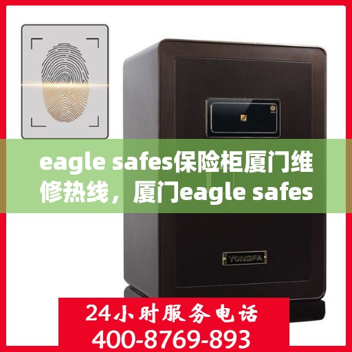 eagle safes保险柜厦门维修热线，厦门eagle safes保险柜专业维修服务热线
