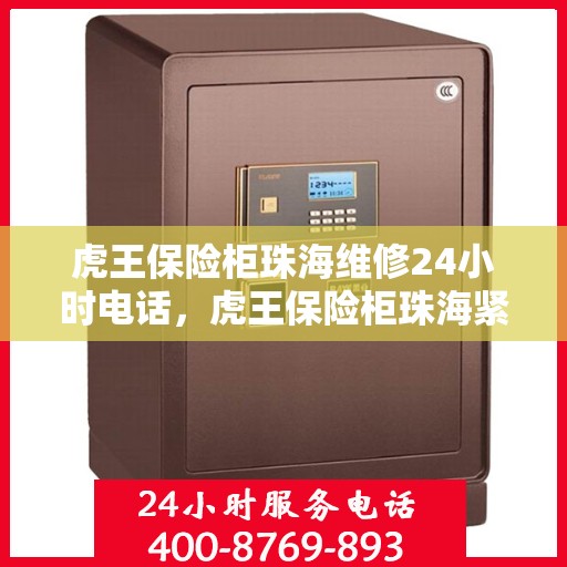 虎王保险柜珠海维修24小时电话，虎王保险柜珠海紧急维修热线全天候服务